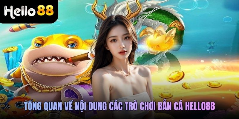 Tổng quan về nội dung các trò chơi bắn cá Hello88