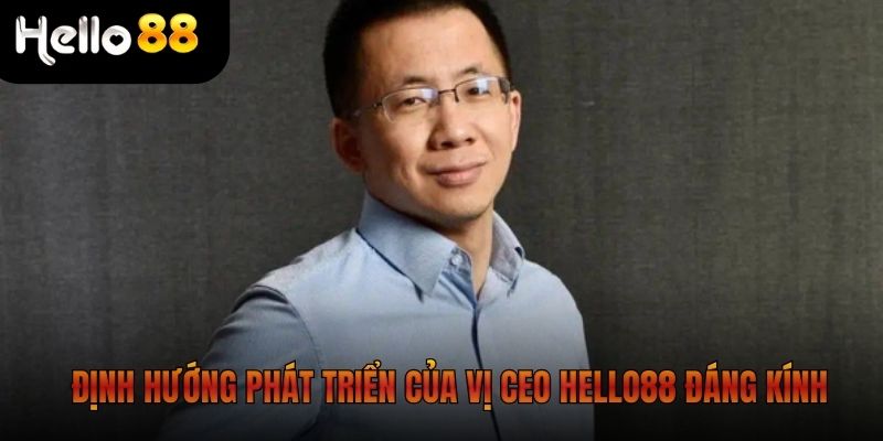 Định hướng phát triển của vị CEO Hello88 đáng kính