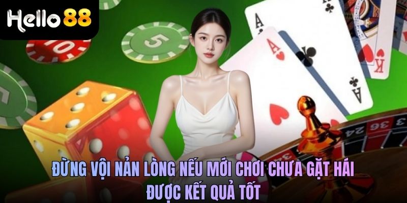 Đừng vội nản lòng nếu mới chơi chưa gặt hái được kết quả tốt