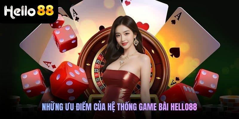 Những ưu điểm của hệ thống game bài Hello88