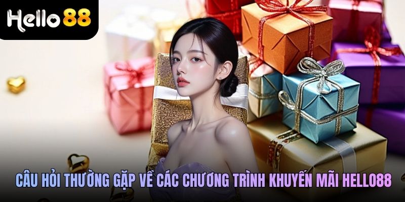 Câu hỏi thường gặp về các chương trình khuyễn mãi Hello88
