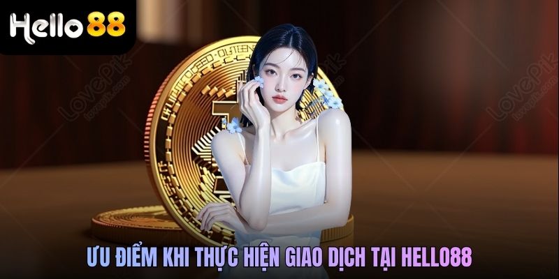 Ưu điểm khi thực hiện giao dịch tại Hello88