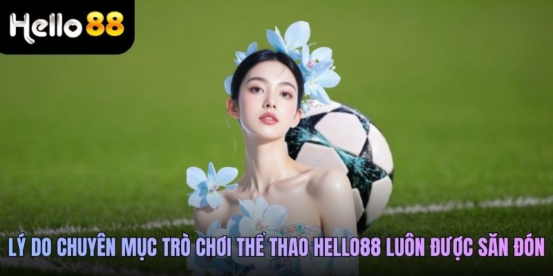 Lý do chuyên mục trò chơi thể thao Hello88 luôn được săn đón